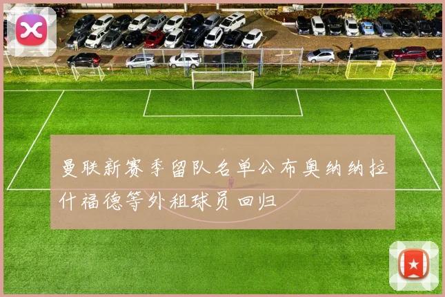 曼联新赛季留队名单公布奥纳纳拉什福德等外租球员回归